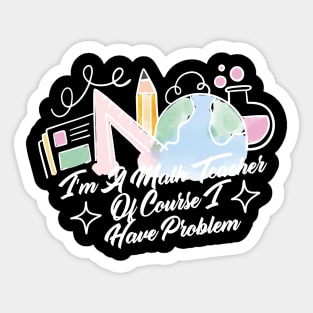 I'm A Math Teacher Of Course I Have Problem Sticker